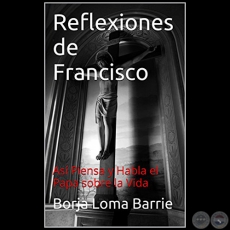 REFLEXIONES DE FRANCISCO - Autor: BORJA LOMA BARRIE - Año 2015